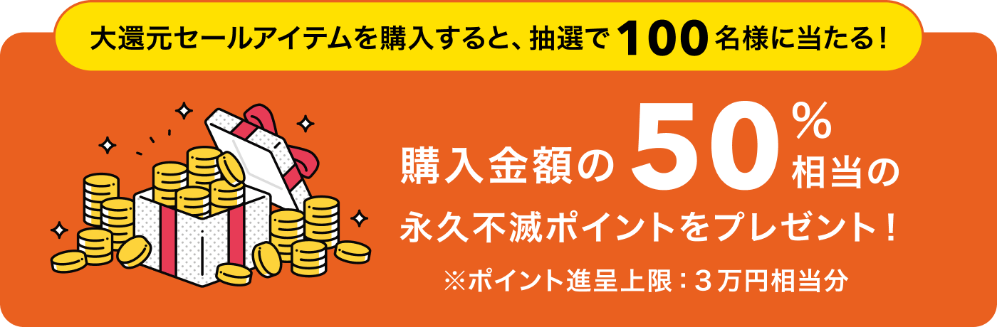 大還元セールアイテムを購入すると抽選で100名様に当たる！購入金額の50%相当の永久不滅ポイントをプレゼント！