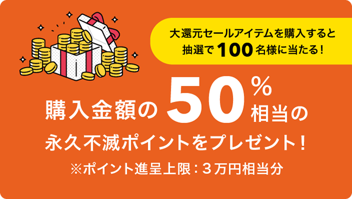 大還元セールアイテムを購入すると抽選で100名様に当たる！購入金額の50%相当の永久不滅ポイントをプレゼント！
